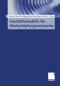 Geschäftsmodelle für Wertschöpfungsnetzwerke von Bach,  Norbert, Buchholz,  Wolfgang, Eichler,  Bernd