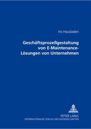 Geschäftsprozessgestaltung von E-Maintenance-Lösungen von Unternehmen von Hausladen,  Iris