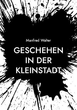 Geschehen in der Kleinstadt von Walter,  Manfred