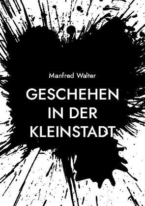 Geschehen in der Kleinstadt von Walter,  Manfred