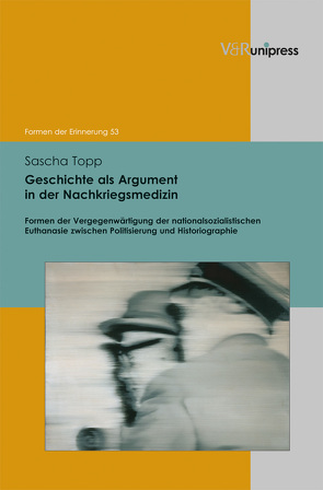 Geschichte als Argument in der Nachkriegsmedizin von Neumann,  Birgit, Reulecke,  Jürgen, Topp,  Sascha