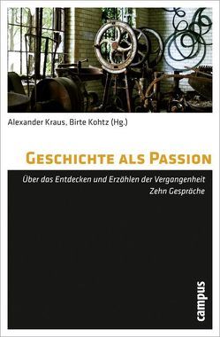 Geschichte als Passion von Blaschka-Eick,  Simone, Daston,  Lorraine, Goehrke,  Carsten, Groebner,  Valentin, Klöppel,  Ulrike, Kohtz,  Birte, Kraus,  Alexander, Mauch,  Christof, Rheinberger,  Hans Jörg, Sarasin,  Philipp, te Heesen,  Anke, Voss,  Julia