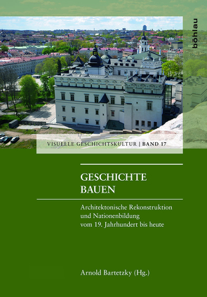 Geschichte bauen von Bartetzky,  Arnold, Blower,  Jonathan, Born,  Robert, Crettaz-Stürzel,  Elisabeth, Fülberth,  Andreas, Ivanova-Reuter,  Evelyn, Korduba,  Piotr, Lupescu,  Radu, Musin,  Aleksandr, Omilanowska,  Małgorzata, Randák,  Jan, Skordos,  Adamantios Theodor, Thakur-Smolarek,  Keya, Torbus,  Tomasz