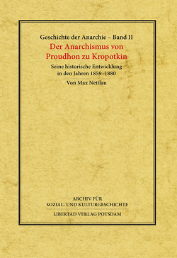 Geschichte der Anarchie / Der Anarchismus von Proudhon zu Kropotkin von Nettlau,  Max, Schmück,  Jochen