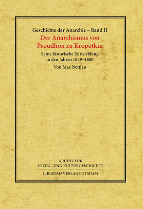 Geschichte der Anarchie / Der Anarchismus von Proudhon zu Kropotkin von Nettlau,  Max, Schmück,  Jochen