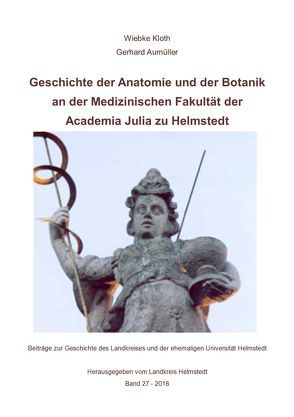 Geschichte der Anatomie und der Botanik an der Medizinischen Fakultät der Academia Julia zu Helmstedt von Aumüller,  Gerhard, Kloth,  Wiebke