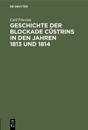 Geschichte der Blockade Cüstrins in den Jahren 1813 und 1814 von Friccius,  Carl