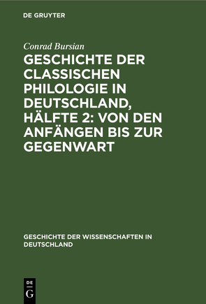 Geschichte der classischen Philologie in Deutschland, Hälfte 2: Von den Anfängen bis zur Gegenwart von Bursian,  Conrad