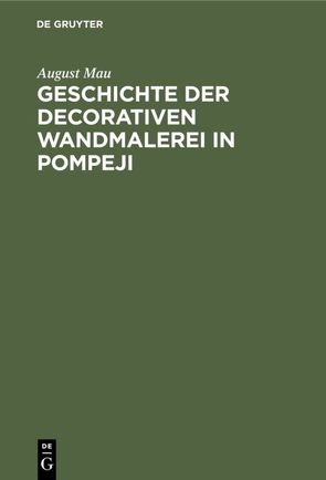 Geschichte der decorativen Wandmalerei in Pompeji von Mau,  August