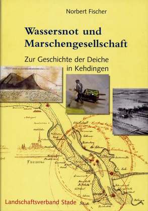 Geschichte der Deiche an Elbe und Weser / Wassersnot und Marschengesellschaft von Fischer,  Norbert