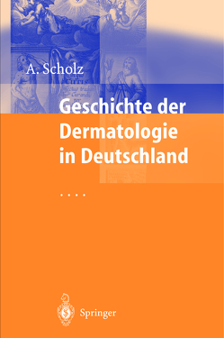 Geschichte der Dermatologie in Deutschland von Braun-Falco,  O., Scholz,  Albrecht, Schöpf,  E.