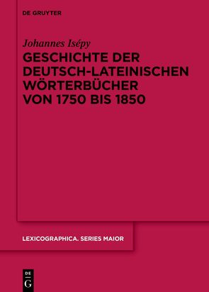 Geschichte der deutsch-lateinischen Wörterbücher von 1750 bis 1850 von Isépy,  Johannes