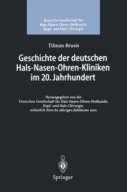 Geschichte der deutschen Hals-Nasen-Ohren-Kliniken im 20. Jahrhundert von Brusis,  Tilman, Deutsche Gesellschaft für HNO-Heilkunde,  Kopf- undHalschirurgie