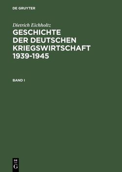 Geschichte der deutschen Kriegswirtschaft 1939-1945 von Corni,  Gustavo, Eichholtz,  Dietrich, Fleischer,  Hagen, Lehmann,  Joachim, Oertel,  Manfred, Puchert,  Berthold, Roth,  Karl Heinz