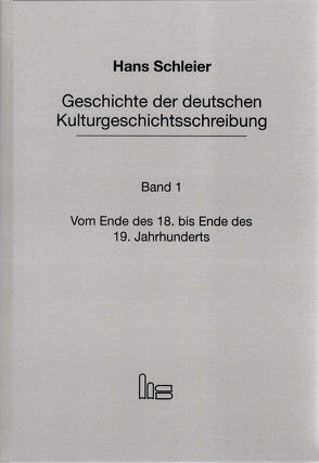 Geschichte der deutschen Kulturgeschichtsschreibung. Band 1. Vom Ende des 18. bis zum Ende des 19. Jahrhunderts. von Schleier,  Hans