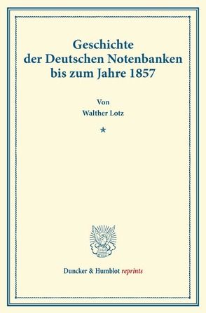 Geschichte der Deutschen Notenbanken bis zum Jahre 1857. von Lotz,  Walther