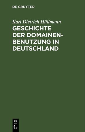 Geschichte der Domainen-Benutzung in Deutschland von Hüllmann,  Karl Dietrich