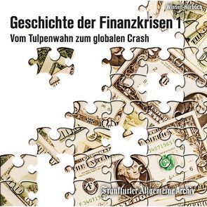 Geschichte der Finanzkrisen. Vom Tulpenwahn zum globalen Crash von Frankfurter Allgemeine Archiv, Kästle,  Markus, Kienemann-Zaradic,  Uta, Pessler,  Olaf, Trötscher,  Hans Peter