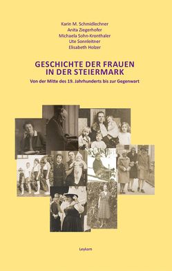 Geschichte der Frauen in der Steiermark von Holzer,  Elisabeth, Schmidlechner,  Karin M, Sohn-Kronthaler,  Michaela, Sonnleitner,  Ute, Ziegerhofer,  Anita