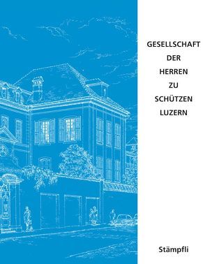 Geschichte der Gesellschaft der Herren zu Schützen Luzern von Gesellschaft der Herren zu Schützen Luzern,  .