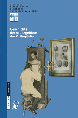 Geschichte der Grenzgebiete der Orthopädie von Rauschmann,  M.A., Thomann,  K.-D., Zichner,  L.