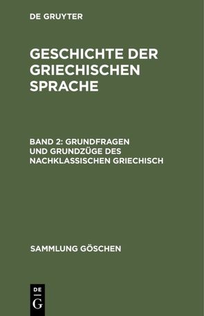 Geschichte der griechischen Sprache / Grundfragen und Grundzüge des nachklassischen Griechisch