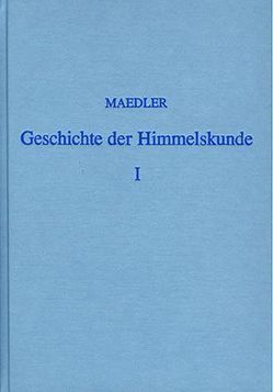 Geschichte der Himmelskunde von der älteren bis auf die neueste Zeit von Mädler,  J H