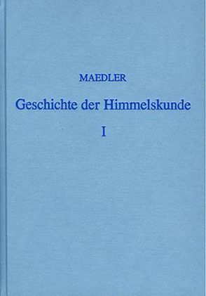 Geschichte der Himmelskunde von der älteren bis auf die neueste Zeit von Mädler,  J H