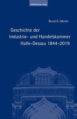 Geschichte der Industrie- und Handelskammer Halle-Dessau 1844–2019 von Brockmeier,  Thomas, Ulbrich,  Bernd G