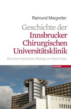 Geschichte der Innsbrucker chirurgischen Universitätsklinik von Huber,  Heinz, Margreiter,  Raimund