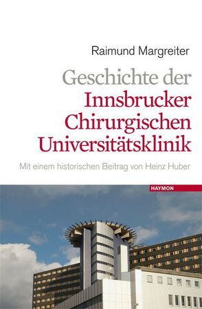 Geschichte der Innsbrucker chirurgischen Universitätsklinik von Huber,  Heinz, Margreiter,  Raimund