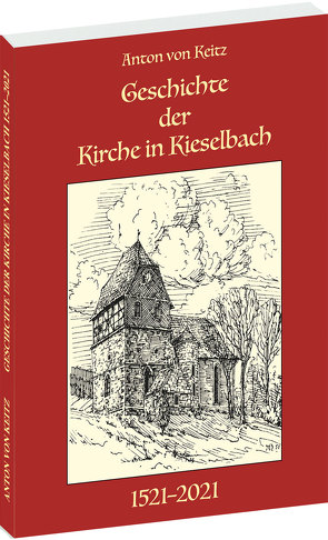 Geschichte der Kirche in Kieselbach 1521–2021 von von Keitz,  Anton