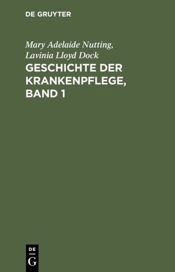 Geschichte der Krankenpflege, Band 1 von Dock,  Lavinia Lloyd, Karll,  Agnes, Nutting,  Mary Adelaide