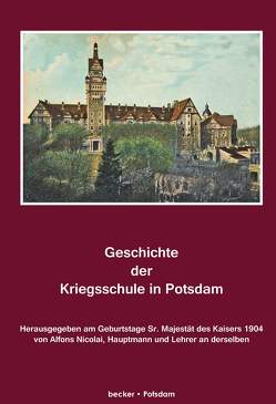 Geschichte der Kriegsschule in Potsdam. Herausgegeben am Geburtstage Sr.Majestät des Kaisers 1904. von Nicolai,  Alfons