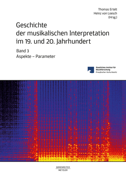 Geschichte der musikalischen Interpretation im 19. und 20. Jahrhundert, Band 3 von Ertelt,  Thomas, Loesch,  Heinz von, Wolf,  Rebecca