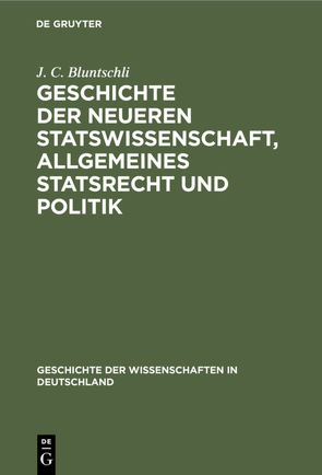 Geschichte der neueren Statswissenschaft, Allgemeines Statsrecht und Politik von Bluntschli,  J. C.