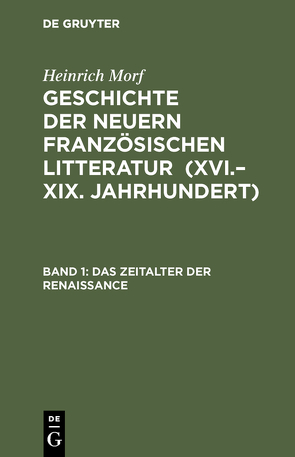 Heinrich Morf: Geschichte der neuern französischen Litteratur (XVI.–XIX. Jahrhundert) / Das Zeitalter der Renaissance von Morf,  Heinrich