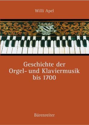 Geschichte der Orgel- und Klaviermusik bis 1700 von Apel,  Willi, Rampe,  Siegbert