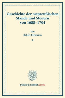 Geschichte der ostpreußischen Stände und Steuern von 1688–1704. von Bergmann,  Robert