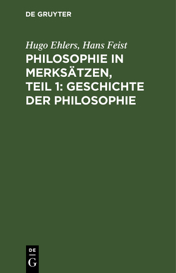 Philosophie in Merksätzen, Teil 1: Geschichte der Philosophie von Ehlers,  Hugo, Feist,  Hans