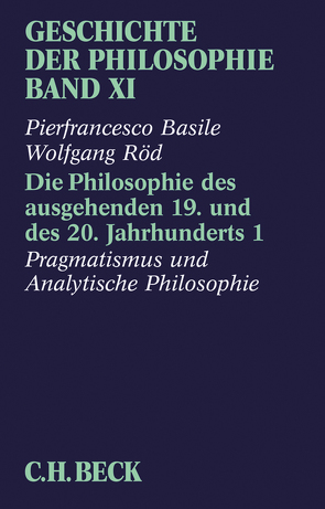 Geschichte der Philosophie Bd. 11: Die Philosophie des ausgehenden 19. und des 20. Jahrhunderts 1: Pragmatismus und Analytische Philosophie von Basile,  Pierfrancesco, Röd,  Wolfgang