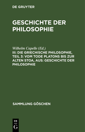 Geschichte der Philosophie / Die griechische Philosophie, Teil 3: Vom Tode Platons bis zur Alten Stoa, aus: Geschichte der Philosophie von Capelle,  Wilhelm