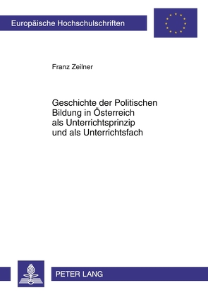 Geschichte der Politischen Bildung in Österreich als Unterrichtsprinzip und als Unterrichtsfach von Zeilner,  Franz