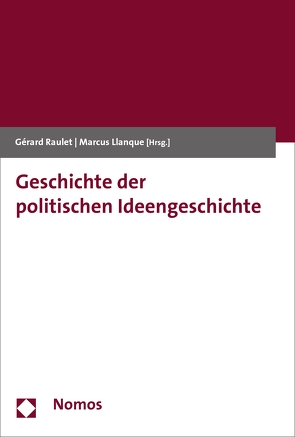 Geschichte der politischen Ideengeschichte von Llanque,  Marcus, Raulet,  Gérard