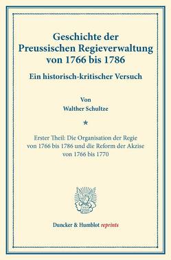 Geschichte der Preussischen Regieverwaltung von 1766 bis 1786. von Schultze,  Walther