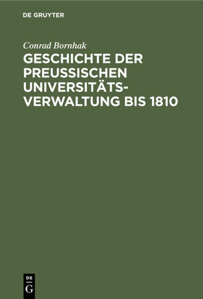 Geschichte der preussischen Universitätsverwaltung bis 1810 von Bornhak,  Conrad