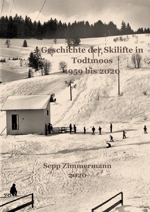 Geschichte der Skilifte in Todtmoos 1959 bis 2020 von Zimmermann,  Sepp