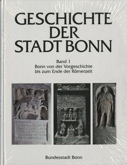 Geschichte der Stadt Bonn in vier Bänden / Bonn von der Vorgeschichte bis zum Ende der Römerzeit von Andrikopoulou-Strack,  Jeanne N, Bauchhenss,  Gerhard, Gechter,  Michael, Gerlach,  Renate, Grewe,  Klaus, Joachim,  Hans E, Kaiser,  Marlene, Koschik,  Harald, Rey,  Manfred van, Rey,  Manfred von