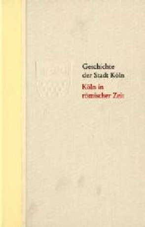 Geschichte der Stadt Köln – Halbleder-Ausgabe / Köln in römischer Zeit von Eck,  Werner, Historische Gesellschaft Köln e. V., Stehkämper,  Hugo