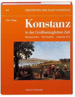 Geschichte der Stadt Konstanz / Konstanz in der Grossherzoglichen Zeit 1806-1918 von Zang,  Gert